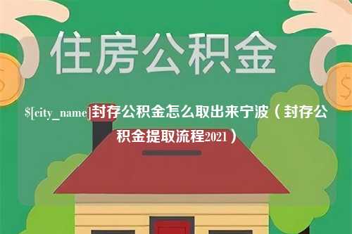 祁阳封存公积金怎么取出来宁波（封存公积金提取流程2021）